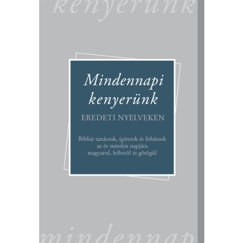 Mindennapi kenyerünk - Bibliai tanácsok, ígéretek és fohászok az év minden napjára magyarul, héberül és görögül