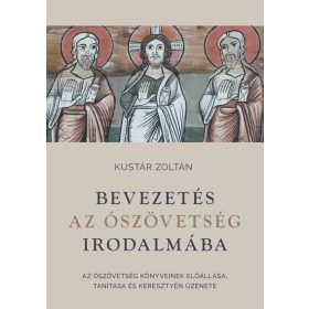   Kustár Zoltán: Bevezetés az Ószövetség irodalmába - Az Ószövetség könyveinek előállása, tanítása és keresztyén üzenete