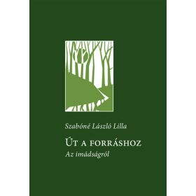   Szabóné László Lilla: Út a forráshoz - Az imádságról