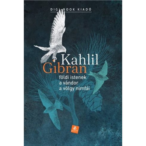 Kahlil Gibran: Földi istenek. A vándor. A völgy nimfái