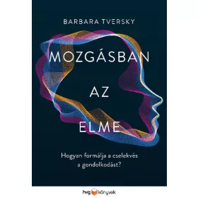   Barbara Tversky: Mozgásban az elme - Hogyan formálja a cselekvés a gondolkodást?