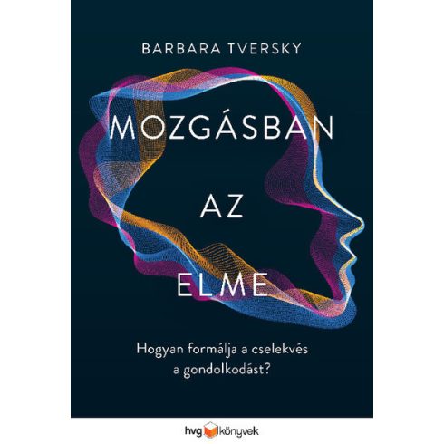 Barbara Tversky: Mozgásban az elme - Hogyan formálja a cselekvés a gondolkodást?