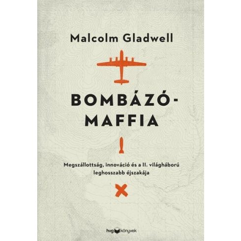 Malcolm Gladwell: Bombázómaffia - Megszállottság, innováció és a II. világháború leghosszabb éjszakája