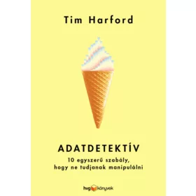   HARFORD, TIM: ADATDETEKTÍV - 10 EGYSZERŰ SZABÁLY, HOGY NE TUDJANAK MANIPULÁLNI