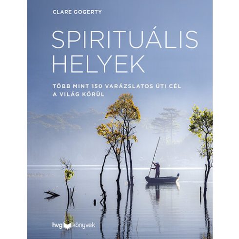 Clare Gogerty: Spirituális helyek - Több mint 150 varázslatos úti cél a világ körül