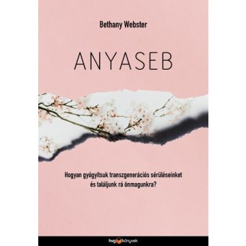   Bethany Webster: Anyaseb - Hogyan gyógyítsuk transzgenerációs sebeinket és találjunk rá önmagunkra?