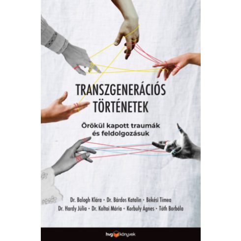 Békési Tímea, Dr. Balogh Klára, Dr. Bárdos Katalin, Dr. Hardy Júlia, Dr. Koltai Mária, Korbuly Ágnes, Tóth Borbála: Transzgenerációs történetek