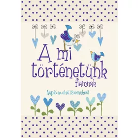   Napló: A mi történetünk - fiamnak - Napló az első 18 évünkről