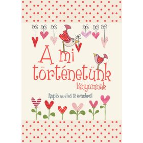   Napló: A mi történetünk - lányomnak - Napló az első 18 évünkről