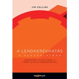   Jim Collins: A lendkerékhatás a gyakorlatban - Szervezeti kiválóság a Jóból kiváló módszerével