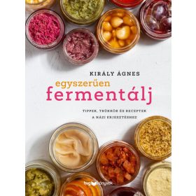   Király Ágnes: Egyszerűen fermentálj - Tippek, trükkök és receptek a házi erjesztéshez
