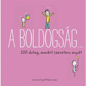   SWERLING, LISA - LAZAR, RALPH: A BOLDOGSÁG 200 DOLOG, AMIÉRT SZERETEM ANYÁT