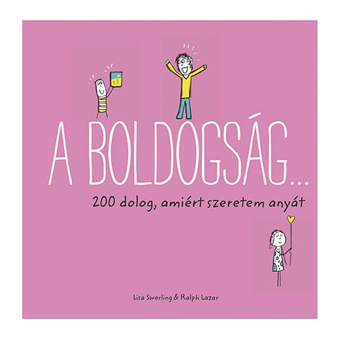 SWERLING, LISA - LAZAR, RALPH: A BOLDOGSÁG 200 DOLOG, AMIÉRT SZERETEM ANYÁT