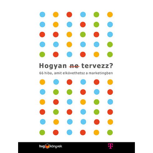 Les Binet: Hogyan (ne) tervezz? - 66 hiba, amit elkövethetsz a marketingben