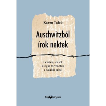   Karen Taieb: Auschwitzból írok nektek - Levelek, sorsok és igaz történetek a haláltáborból
