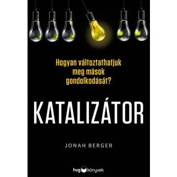   Jonah Berger: Katalizátor - Hogyan változtathatjuk meg mások gondolkodását?