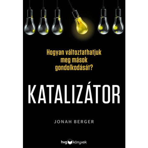 Jonah Berger: Katalizátor - Hogyan változtathatjuk meg mások gondolkodását?