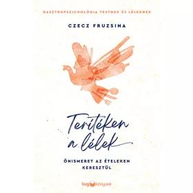   Czecz Fruzsina: Terítéken a lélek - Önismeret az ételeken keresztül
