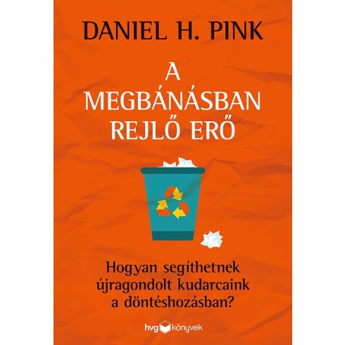 PINK, H. DANIEL: A MEGBÁNÁSBAN REJLŐ ERŐ - HOGYAN SEGÍTHETNEK ÚJRAGONDOLT KUDARCAINK A DÖNTÉSHOZÁ