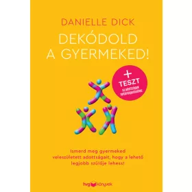   Danielle Dick: Dekódold a gyermeked! - Ismerd meg gyermeked veleszületett adottságait, hogy a lehető legjobb szülője lehess!