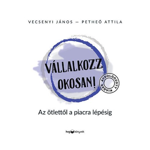 Vecsenyi János: Vállalkozz okosan - Az ötlettől a piacra lépésig (átdolgozott, új kiadás)