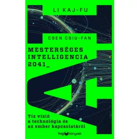   Li Kaj-fu: Mesterséges intelligencia 2041 - Tíz vízió a technológia és az ember kapcsolatáról