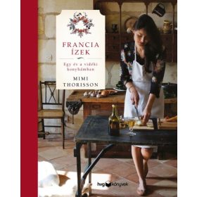   Mimi Thorisson: Francia ízek - Egy év a vidéki konyhámban