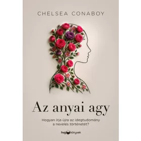   Chelsea Conaboy: Az anyai agy - Hogyan írja újra az idegtudomány a nevelés történetét?