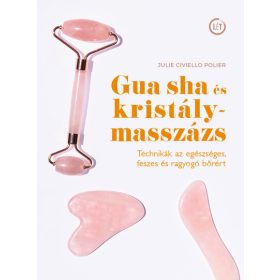   Julie Civiello Polier: Gua sha és kristálymasszázs - Technikák az egészséges, feszes és ragyogó bőrért