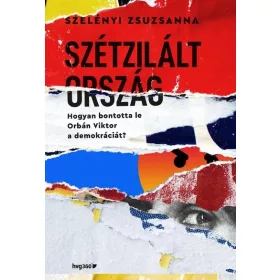   Szelényi Zsuzsanna: Szétzilált ország - Hogyan bontotta le Orbán Viktor a demokráciát?