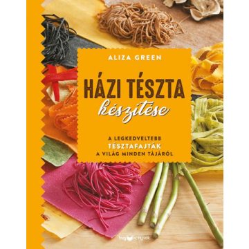 Aliza Green: Házi tészta készítése