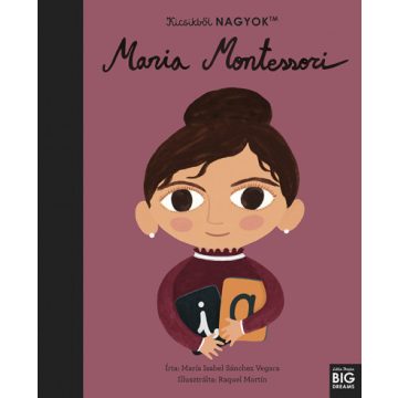   María Isabel Sanchez Vegara: Kicsikből NAGYOK - Maria Montessori