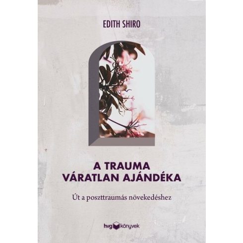 Edith Shiro: A trauma váratlan ajándéka - Út a poszttraumás növekedéshez