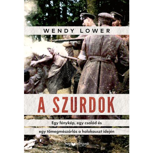 Wendy Lower: A szurdok - Egy fénykép, egy család és egy tömegmészárlás a holokauszt idején