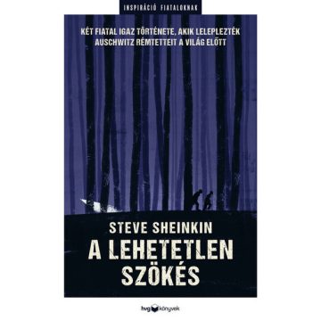   Steve Sheinkin: A lehetetlen szökés - Két fiatal igaz története, akik leleplezték Auschwitz rémtetteit a világban