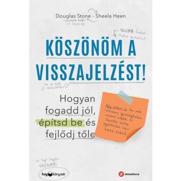   Douglas Stone: Köszönöm a visszajelzést - Hogyan fogadd jól, építsd be és fejlődj tőle (Még akkor is, ha nem releváns, igazságtalan, rosszul ad