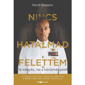   GOGGINS, DAVID: NINCS HATALMAD FELETTEM - TE IRÁNYÍTS, NE A KÖRÜLMÉNYEID!