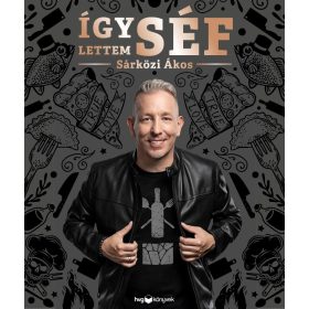 SÁRKÖZI ÁKOS: ÍGY LETTEM SÉF