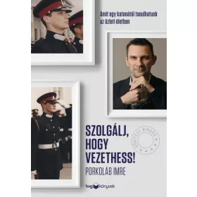   Porkoláb Imre: Szolgálj, hogy vezethess! - Bővített kiadás