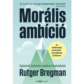   Rutger Bregman: Morális ambíció  - Gyakorlati útmutató cselekvő idealistáknak