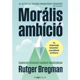   Rutger Bregman: Morális ambíció - Gyakorlati útmutató cselekvő idealistáknak