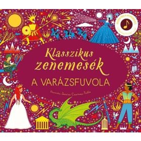  Jessica Courtney-Tickle: Klasszikus zenemesék: A varázsfuvola - Nyomd meg a hangjegyet, és hallgasd meg Mozart zenéjét!