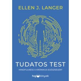   Ellen J. Langer: Tudatos test - Mindfulness a krónikus egészségért