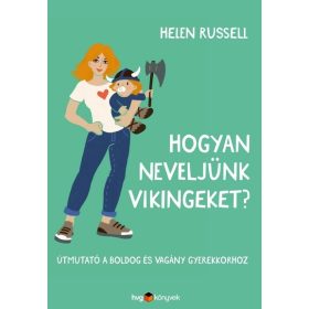   Helen Russell: Hogyan neveljünk vikingeket? - Útmutató a boldog és vagány gyerekkorhoz