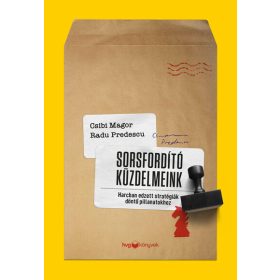   Csibi Magor: Sorsfordító küzdelmeink - Harcban edzett stratégiák döntő pillanatokhoz