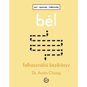   CHIANG, DR. AUSTIN: BÉL - FELHASZNÁLÓI KÉZIKÖNYV - TEST, EGÉSZSÉG, TUDATOSSÁG
