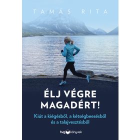   Tamás Rita: Élj végre magadért! ­ Kiút a kiégésből, a kétségbeesésből és a talajvesztésből
