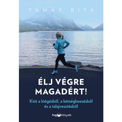 Tamás Rita: Élj végre magadért! ­ Kiút a kiégésből, a kétségbeesésből és a talajvesztésből