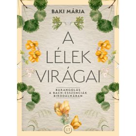   Baki Mária: A lélek virágai - Barangolás a Bach-esszenciák birodalmában