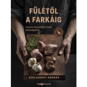   Szkladányi András: Fülétől a farkáig - Hazai és nemzetközi ételek belsőségekből
